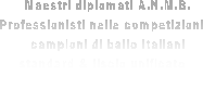      Maestri diplomati A.N.M.B.  
Professionisti nelle competizioni
   campioni di ballo Italiani
standard & liscio unificato

