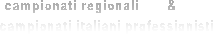campionati regionali       &         
campionati italiani professionisti 